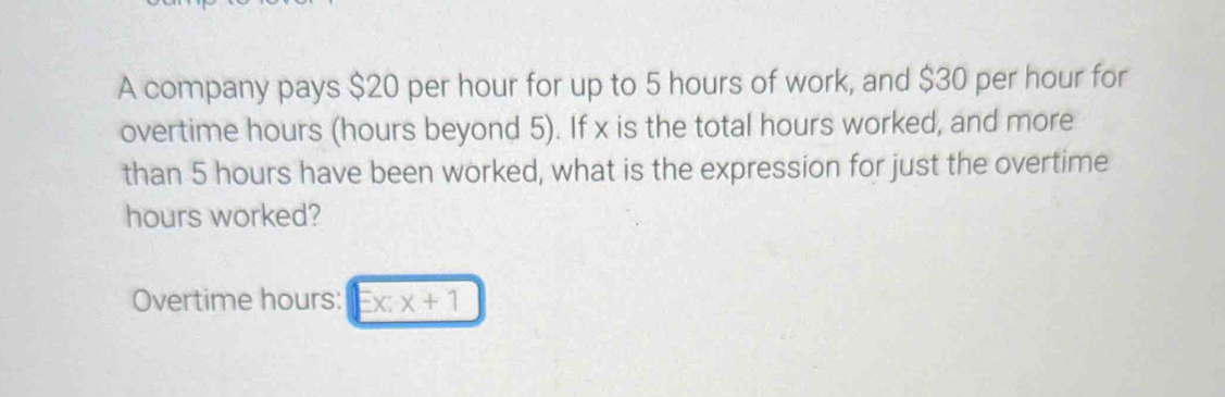 Solved: A company pays $20 per hour for up to 5 hours of work, and $30 ...