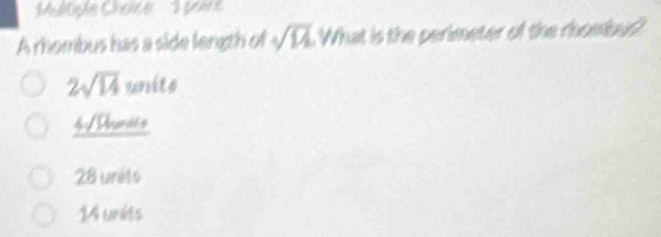 Mtgle Choice 1point
A rhombus has a side length of sqrt(11) What is the perimeter of the rhombud?
2sqrt(14) units
4 /nrits
28 units
14 units