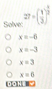 Solve:
27=( 1/3 )^ 1/2 
x=-6
x=-3
x=3
x=6
· I· I:I =