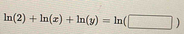 ln (2)+ln (x)+ln (y)=ln (□ )