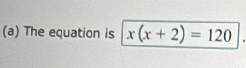 The equation is x(x+2)=120