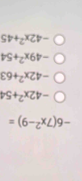 -6(7x^2-9)=
-42x^2+54
-42x^2+63
-49x^2+54
-42x^2+45