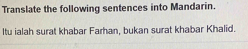 Translate the following sentences into Mandarin. 
Itu ialah surat khabar Farhan, bukan surat khabar Khalid.