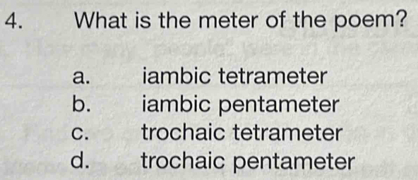 Solved: What is the meter of the poem? a. iambic tetrameter b. iambic ...