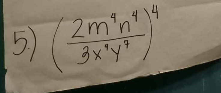 ( 2m^4n^4/3x^9y^7 )^4