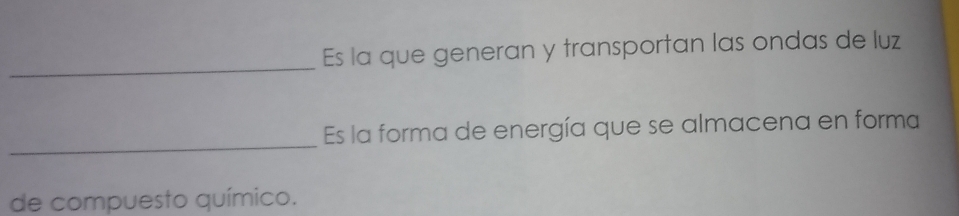 Es la que generan y transportan las ondas de luz 
_ 
Es la forma de energía que se almacena en forma 
de compuesto químico.