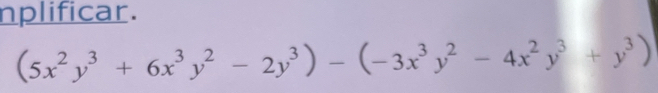 nplificar.
(5x^2y^3+6x^3y^2-2y^3)-(-3x^3y^2-4x^2y^3+y^3)