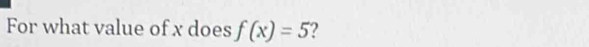 For what value of x does f(x)=5 2