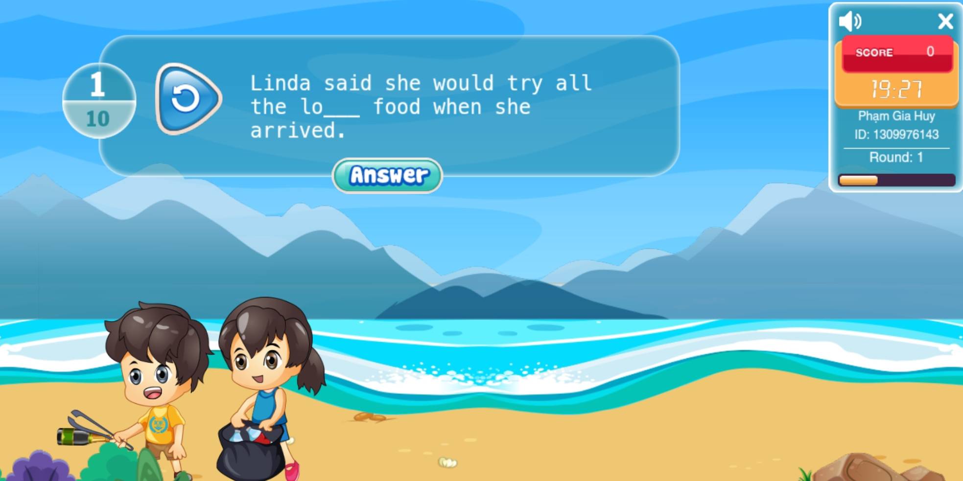 SCORE 0 
1 
Linda said she would try all 
19:27 
10 
the lo_ food when she 
Phạm Gia Huy 
arrived. ID: 1309976143
Round: 1 
Answer