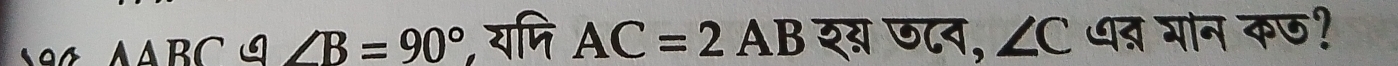 ABC 9 ∠ B=90° , यजि AC=2AB श् ण८न, ∠ C धत गान कछ?