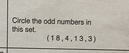 Circle the odd numbers in 
this set.
(18,4,13,3)