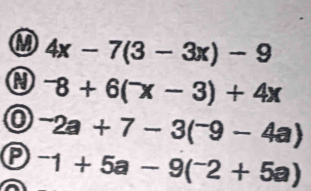 4x-7(3-3x)-9^-8+6(^-x-3)+4x
0^-2a+7-3(^-9-4a)
Ⓟ ^-1+5a-9(^-2+5a)