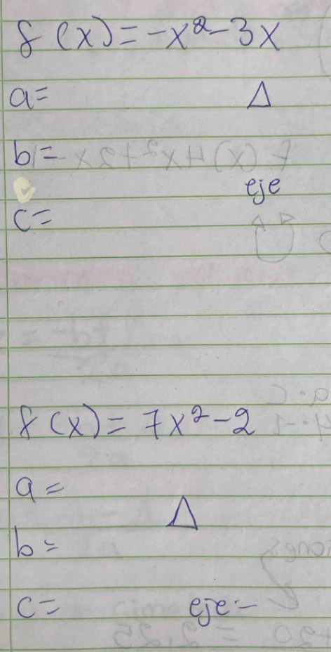 f(x)=-x^2-3x
a=
b=
eye
c=
8(x)=7x^2-2
a=
b=
c= eye-