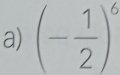 (- 1/2 )^6