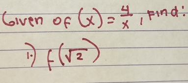 Gwen of (x)= 4/x  IFind: 
10 f(sqrt(2))