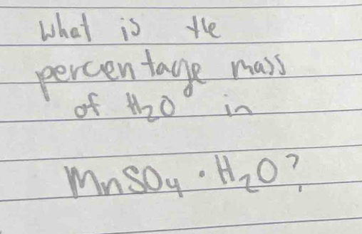 what is the 
percentagge mass 
of H_2O in
MnSO_4· H_2O