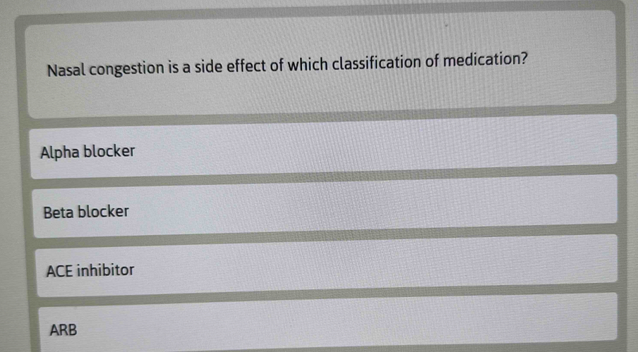 Nasal congestion is a side effect of which classification of medication?
Alpha blocker
Beta blocker
ACE inhibitor
ARB