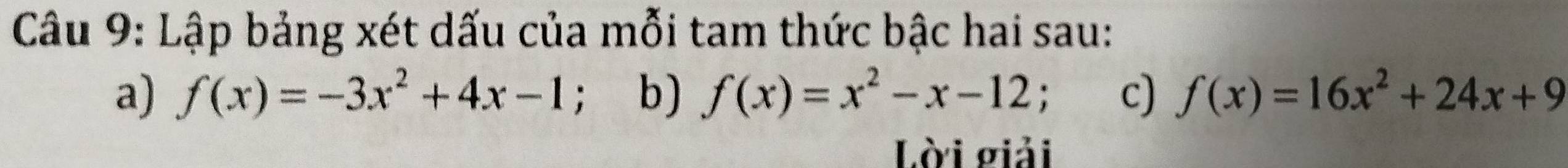 Lập bảng xét dấu của mỗi tam thức bậc hai sau:
a) f(x)=-3x^2+4x-1; b) f(x)=x^2-x-12 c) f(x)=16x^2+24x+9
Lời giải