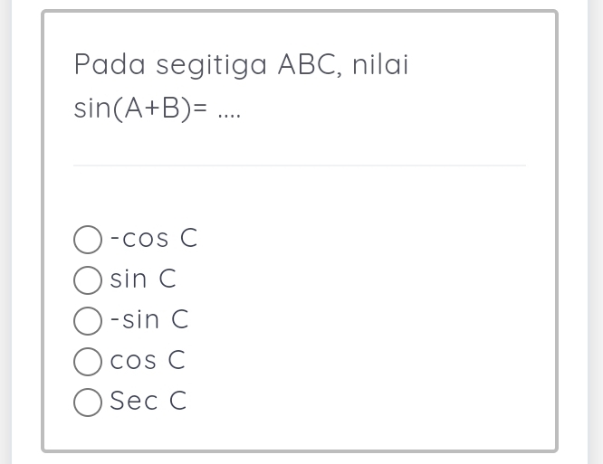 Pada segitiga ABC, nilai
sin (A+B)=...
-cos C
sin C
-sin C
cos C
SecC