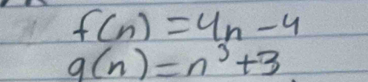 f(n)=4n-4
g(n)=n^3+3