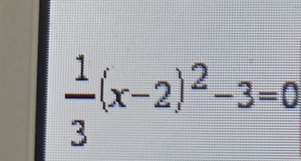  1/3 (x-2)^2-3=0