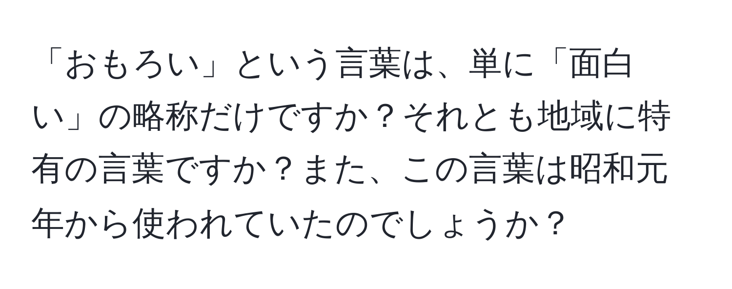 「おもろい」という言葉は、単に「面白い」の略称だけですか？それとも地域に特有の言葉ですか？また、この言葉は昭和元年から使われていたのでしょうか？