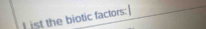 List the biotic factors: