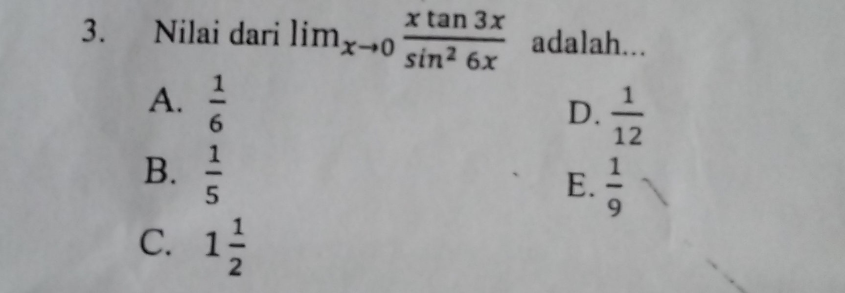 Nilai dari lim_xto 0 xtan 3x/sin^26x  adalah...
A.  1/6 
D.  1/12 
B.  1/5 
E.  1/9 
C. 1 1/2 