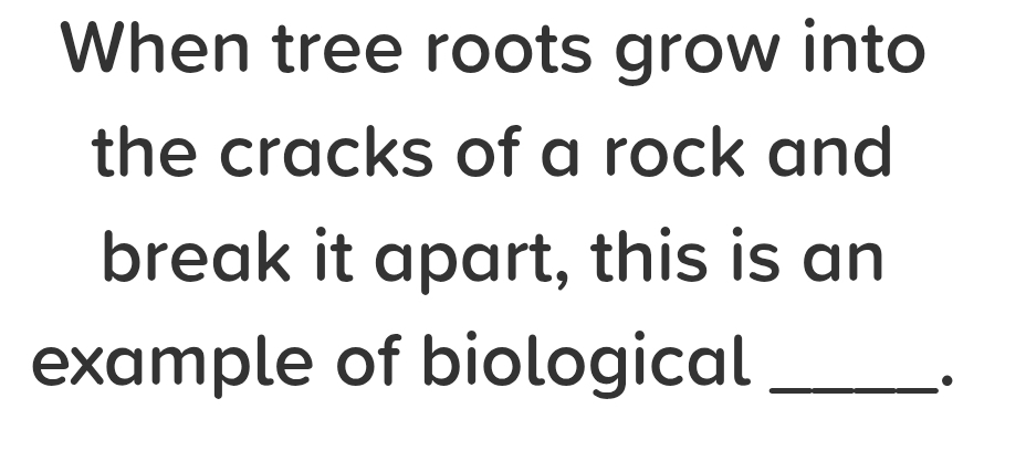 Solved: When tree roots grow into the cracks of a rock and break it ...