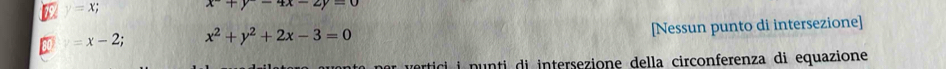 y=x;
x+y-4x-2y=0
80 y=x-2; x^2+y^2+2x-3=0 [Nessun punto di intersezione] 
vertici i punti di intersezione della circonferenza di equazione