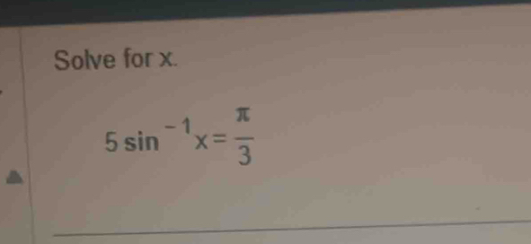 Solve for x.
5sin^(-1)x= π /3 