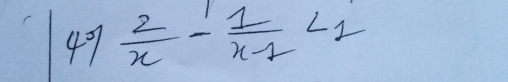 47 2/x - 1/x-1 <1</tex>