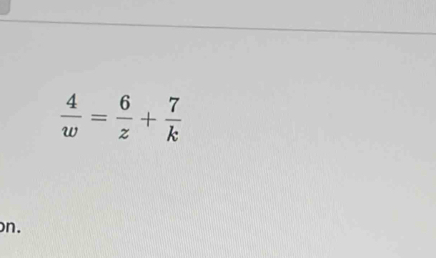  4/w = 6/z + 7/k 
on.