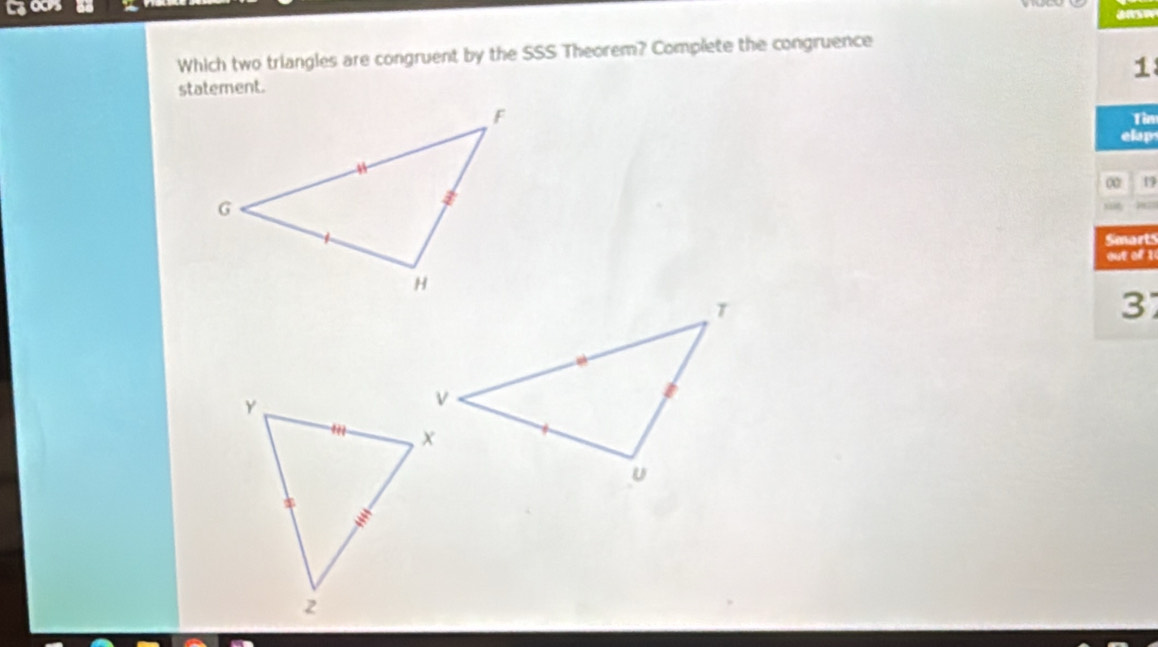 Which two triangles are congruent by the SSS Theorem? Complete the congruence 
1 
statement. 
Tìn 
elap 
∞ 
Smarts 
que o l 
3