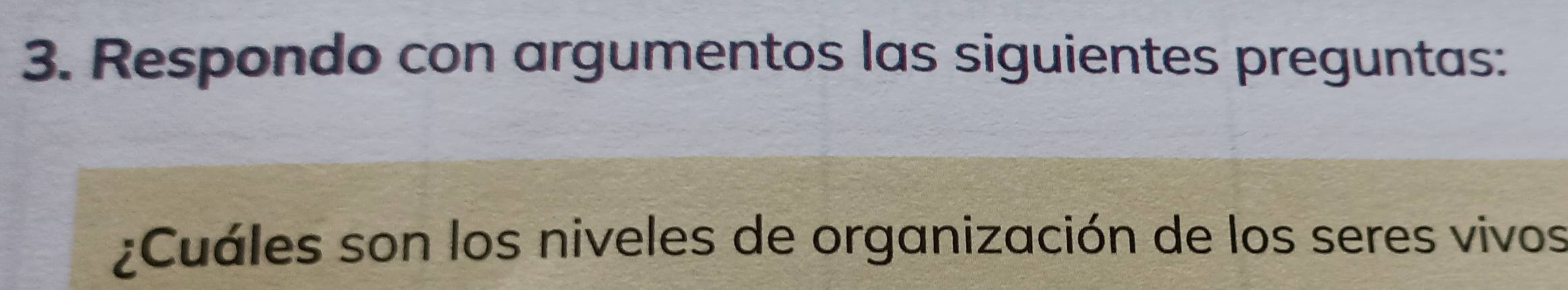 Respondo con argumentos las siguientes preguntas: 
¿Cuáles son los niveles de organización de los seres vivos