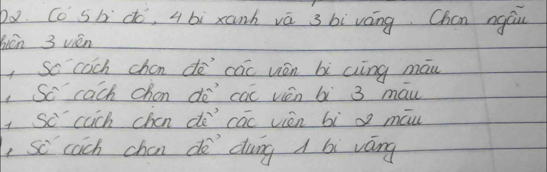 bo. Có sb do, 4 bi xanh vā 3 bi váng. Chan ngáu 
bicn 3 vién 
, So cach chan do cāc vièn bì aiing máu 
, Sc cach chon do cac vién bi 3 maw 
1 Sc cuch chan de cāc vièn bì g māu 
,sc cach chan do dung a bi váng