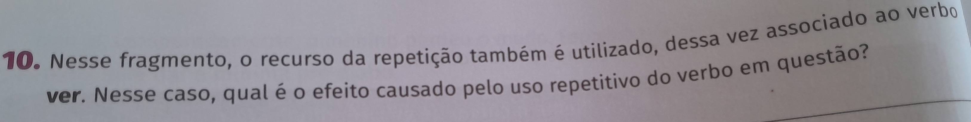 10º Nesse fragmento, o recurso da repetição também é utilizado, dessa vez associado ao verbo 
ver. Nesse caso, qual é o efeito causado pelo uso repetitivo do verbo em questão?