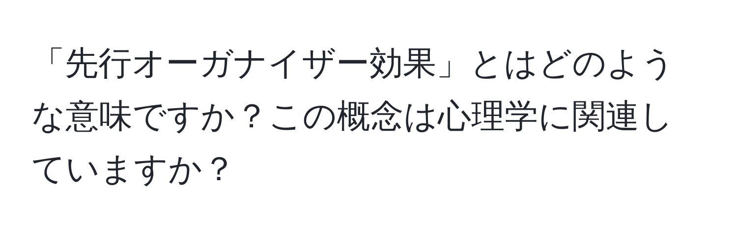 「先行オーガナイザー効果」とはどのような意味ですか？この概念は心理学に関連していますか？