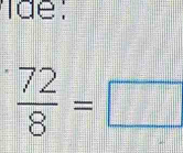 Tae:
 72/8 =□