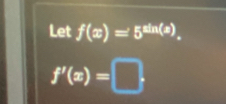 Let f(x)=5^(sin (x)).
f'(x)=□.