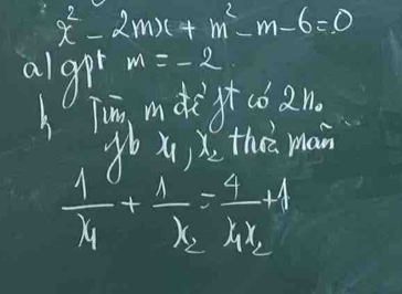 x^2-2mx+m^2-m-6=0
algor m=-2
Tin màptcǒ 2n. 
yb xi X, the main
frac 1x_1+frac 1x_2=frac 44x_2+1