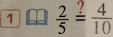 1
 2/5 overset ?= 4/10 