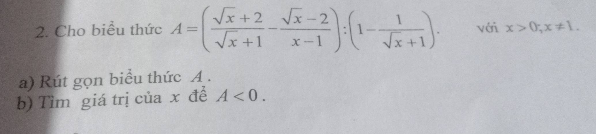 Cho biểu thức A=( (sqrt(x)+2)/sqrt(x)+1 - (sqrt(x)-2)/x-1 ):(1- 1/sqrt(x)+1 ). với x>0; x!= 1. 
a) Rút gọn biểu thức A.
b) Tìm giá trị của x để A<0</tex>.