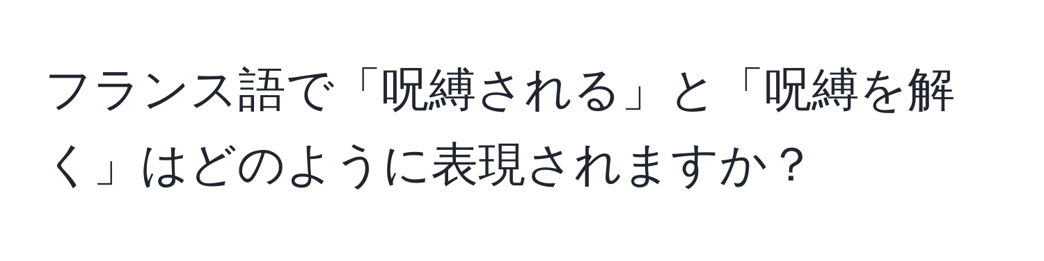 フランス語で「呪縛される」と「呪縛を解く」はどのように表現されますか？