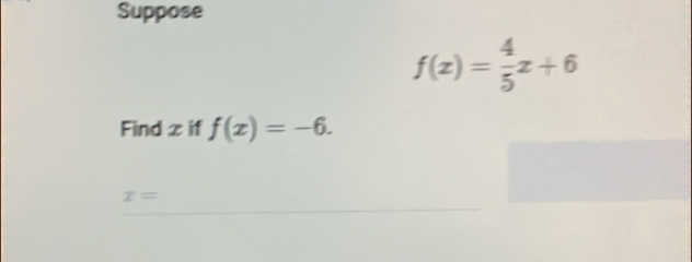 Suppose
f(x)= 4/5 x+6
Find 2 if f(x)=-6.
chi =