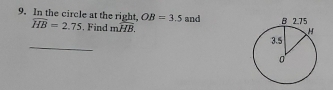 In the circle at the right, widehat HB=2.75 Find mwidehat HB.
OB=3.5 and 
_