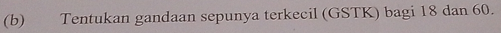 Tentukan gandaan sepunya terkecil (GSTK) bagi 18 dan 60.