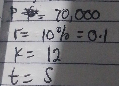 P=70,000
r=10% =0.1
k=12
t=5