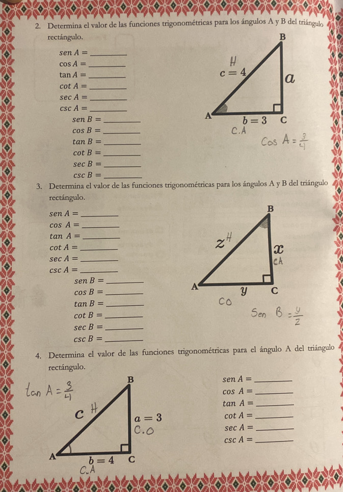 Determina el valor de las funciones trigonométricas para los ángulos A y B del triángulo
rectángulo.
senA= _
cos A= _
tan A= _
cot A= _
sec A= _
csc A= _
_ senB=
cos B= _ 
_ tan B=
_ cot B=
_ sec B=
_ csc B=
3. Determina el valor de las funciones trigonométricas para los ángulos A y B del triángulo
rectángulo.
senA= _
cos A= _
_ tan A=
cot A= _
sec A= _
csc A= _
senB= _
cos B= _
_ tan B=
_ cot B=
_ sec B=
csc B= _
4. Determina el valor de las funciones trigonométricas para el ángulo A del triángulo
rectángulo.
_ senA=
_ cos A=
tan A= _
_ cot A=
_ sec A=
csc A= _