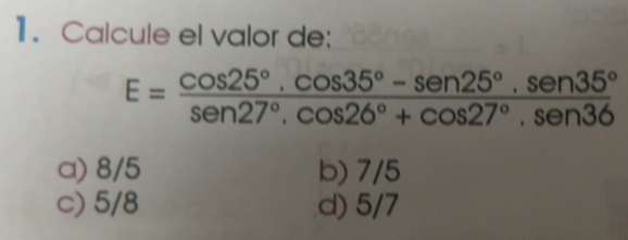 Resuelto:Calcule el valor de: E= (cos 25°.cos 35°-sen 25°.sen 35°)/sen ...